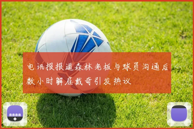 电讯报报道森林老板与球员沟通后数小时解雇戴奇引发热议