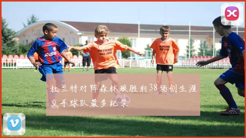 杜兰特对阵森林狼胜利38场创生涯交手球队最多纪录